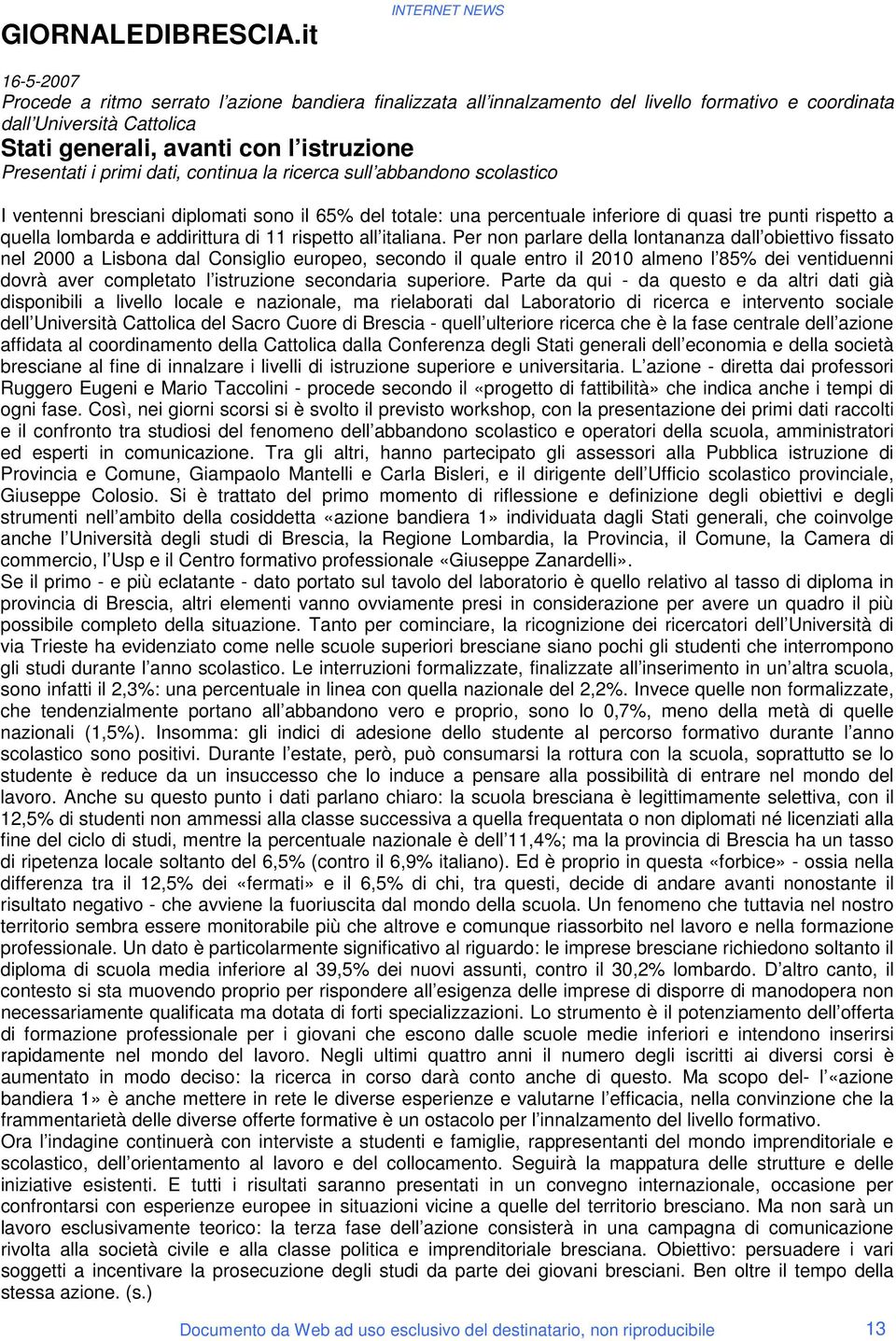 Presentati i primi dati, continua la ricerca sull abbandono scolastico I ventenni bresciani diplomati sono il 65% del totale: una percentuale inferiore di quasi tre punti rispetto a quella lombarda e