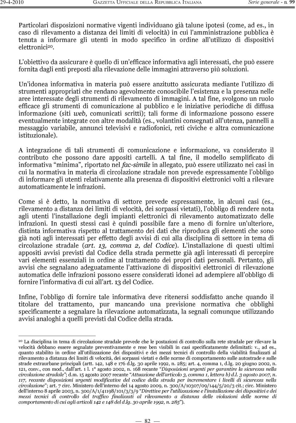 L obiettivo da assicurare è quello di un efficace informativa agli interessati, che può essere fornita dagli enti preposti alla rilevazione delle immagini attraverso più soluzioni.