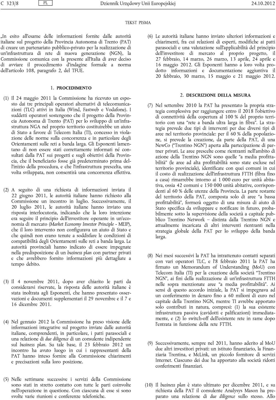 realizzazione di un infrastruttura di rete di nuova generazione (NGN), la Commissione comunica con la presente all Italia di aver deciso di avviare il procedimento d indagine formale a norma dell