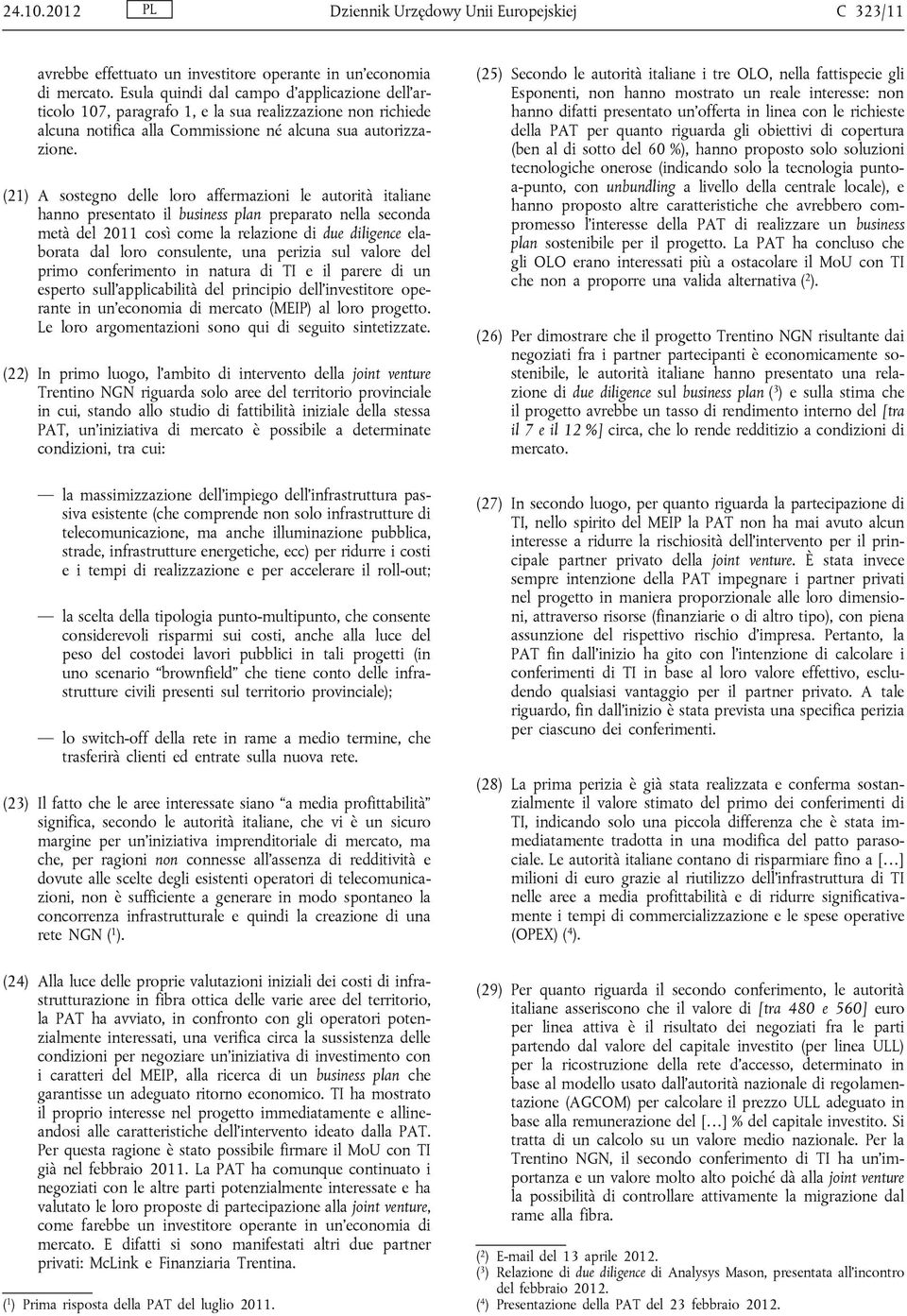 (21) A sostegno delle loro affermazioni le autorità italiane hanno presentato il business plan preparato nella seconda metà del 2011 così come la relazione di due diligence elaborata dal loro