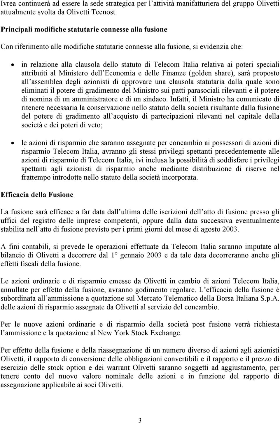 relativa ai poteri speciali attribuiti al Ministero dell Economia e delle Finanze (golden share), sarà proposto all assemblea degli azionisti di approvare una clausola statutaria dalla quale sono