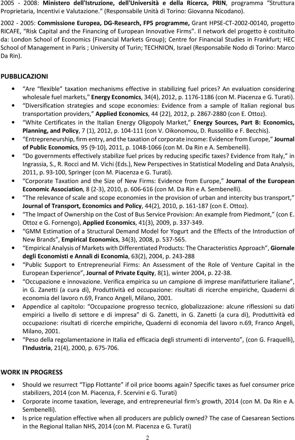 Il network del progetto è costituito da: London School of Economics (Financial Markets Group); Centre for Financial Studies in Frankfurt; HEC School of Management in Paris ; University of Turin;