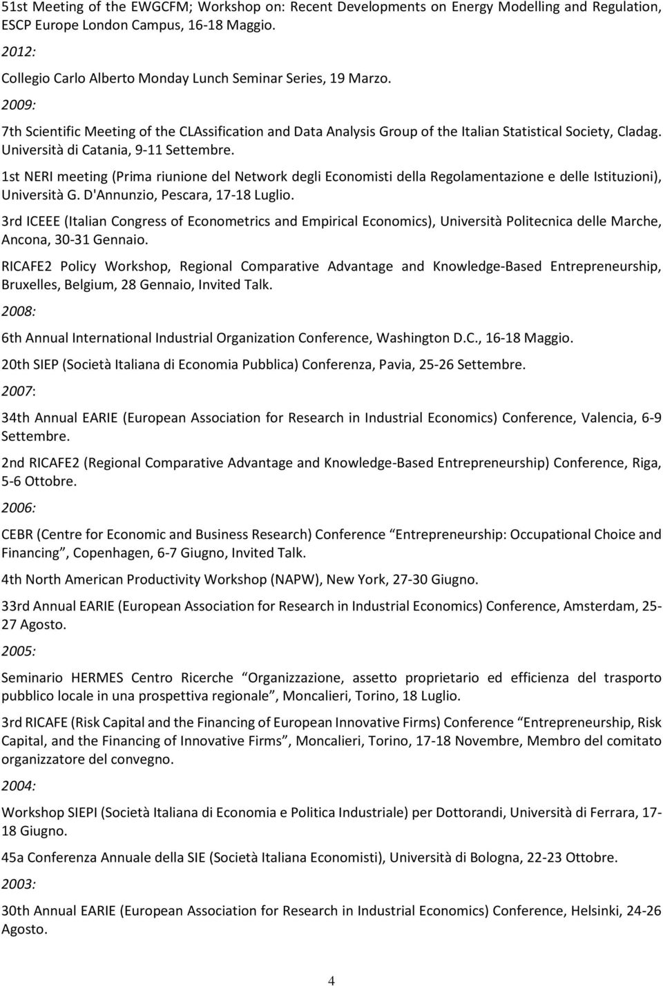 Università di Catania, 9-11 Settembre. 1st NERI meeting (Prima riunione del Network degli Economisti della Regolamentazione e delle Istituzioni), Università G. D'Annunzio, Pescara, 17-18 Luglio.