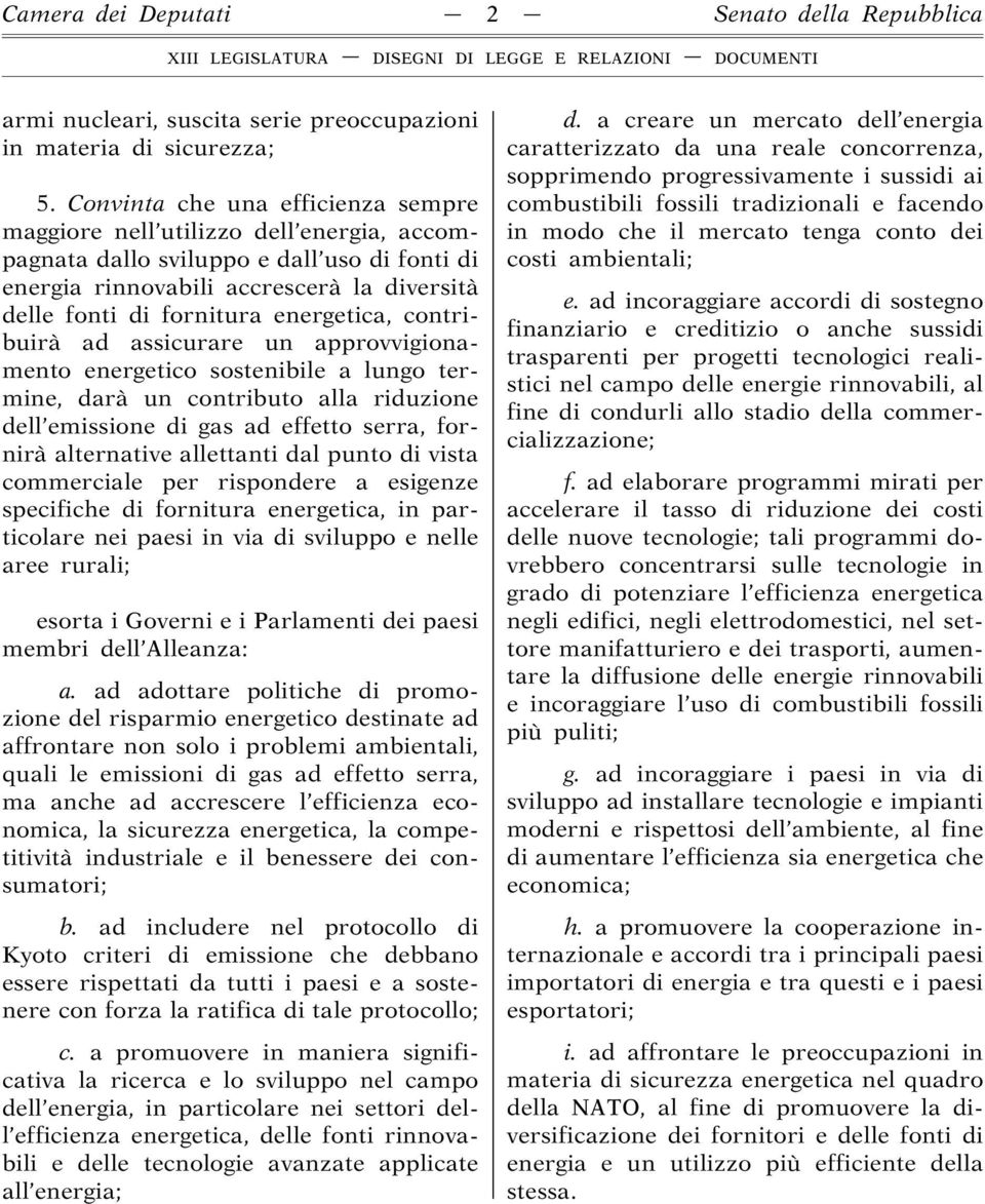 energetica, contribuirà ad assicurare un approvvigionamento energetico sostenibile a lungo termine, darà un contributo alla riduzione dell emissione di gas ad effetto serra, fornirà alternative