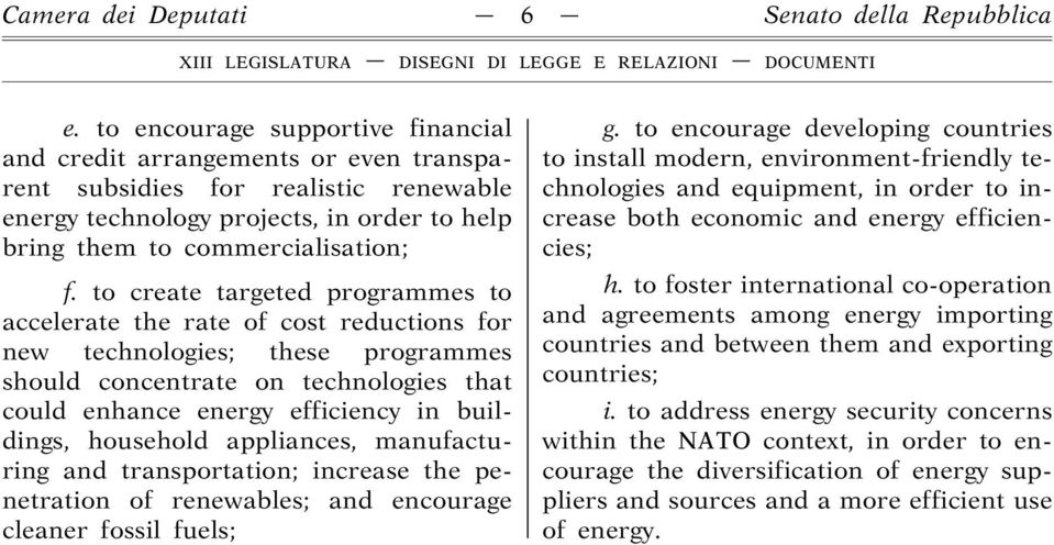 to create targeted programmes to accelerate the rate of cost reductions for new technologies; these programmes should concentrate on technologies that could enhance energy efficiency in buildings,