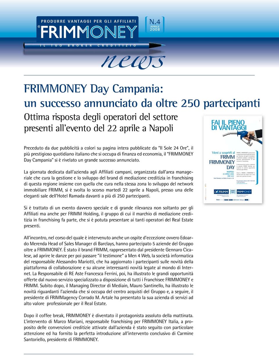 La giornata dedicata dall azienda agli Affiliati campani, organizzata dall area manageriale che cura la gestione e lo sviluppo del brand di mediazione creditizia in franchising di questa regione