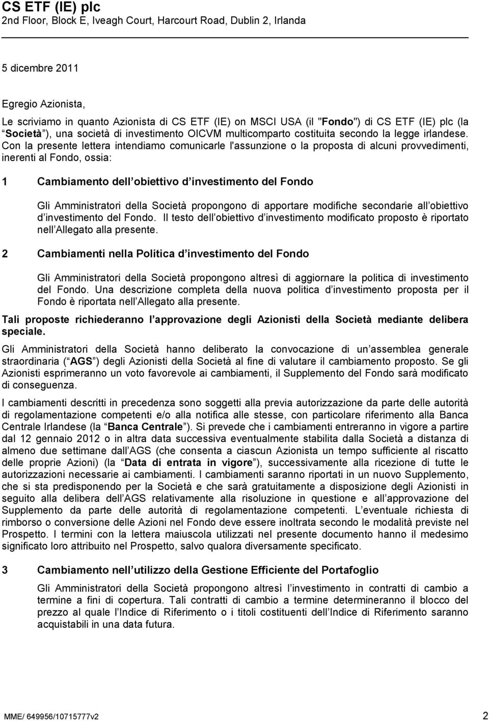 Con la presente lettera intendiamo comunicarle l'assunzione o la proposta di alcuni provvedimenti, inerenti al Fondo, ossia: 1 Cambiamento dell obiettivo d investimento del Fondo Gli Amministratori