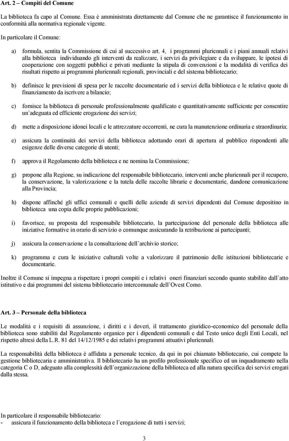 4, i programmi pluriennali e i piani annuali relativi alla biblioteca individuando gli interventi da realizzare, i servizi da privilegiare e da sviluppare, le ipotesi di cooperazione con soggetti