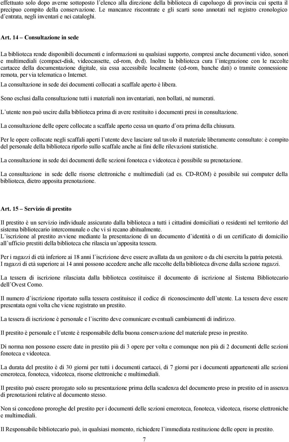 14 Consultazione in sede La biblioteca rende disponibili documenti e informazioni su qualsiasi supporto, compresi anche documenti video, sonori e multimediali (compact-disk, videocassette, cd-rom,