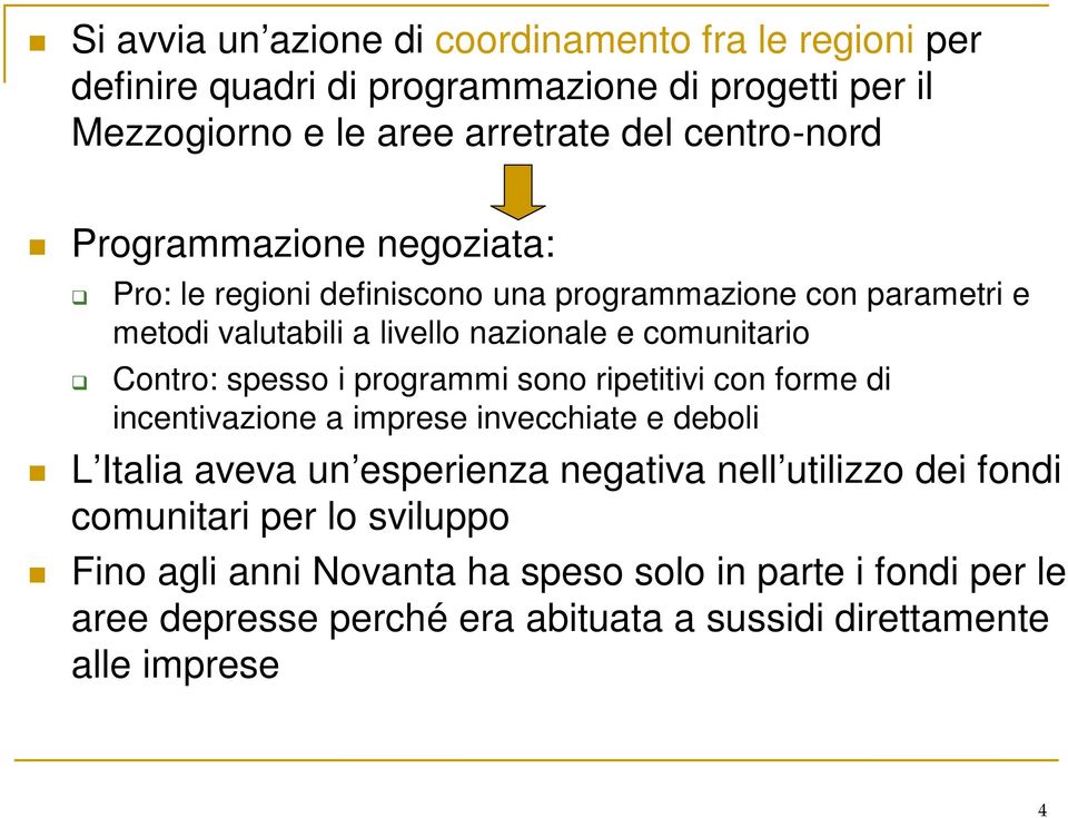 Contro: spesso i programmi sono ripetitivi con forme di incentivazione a imprese invecchiate e deboli L Italia aveva un esperienza negativa nell utilizzo