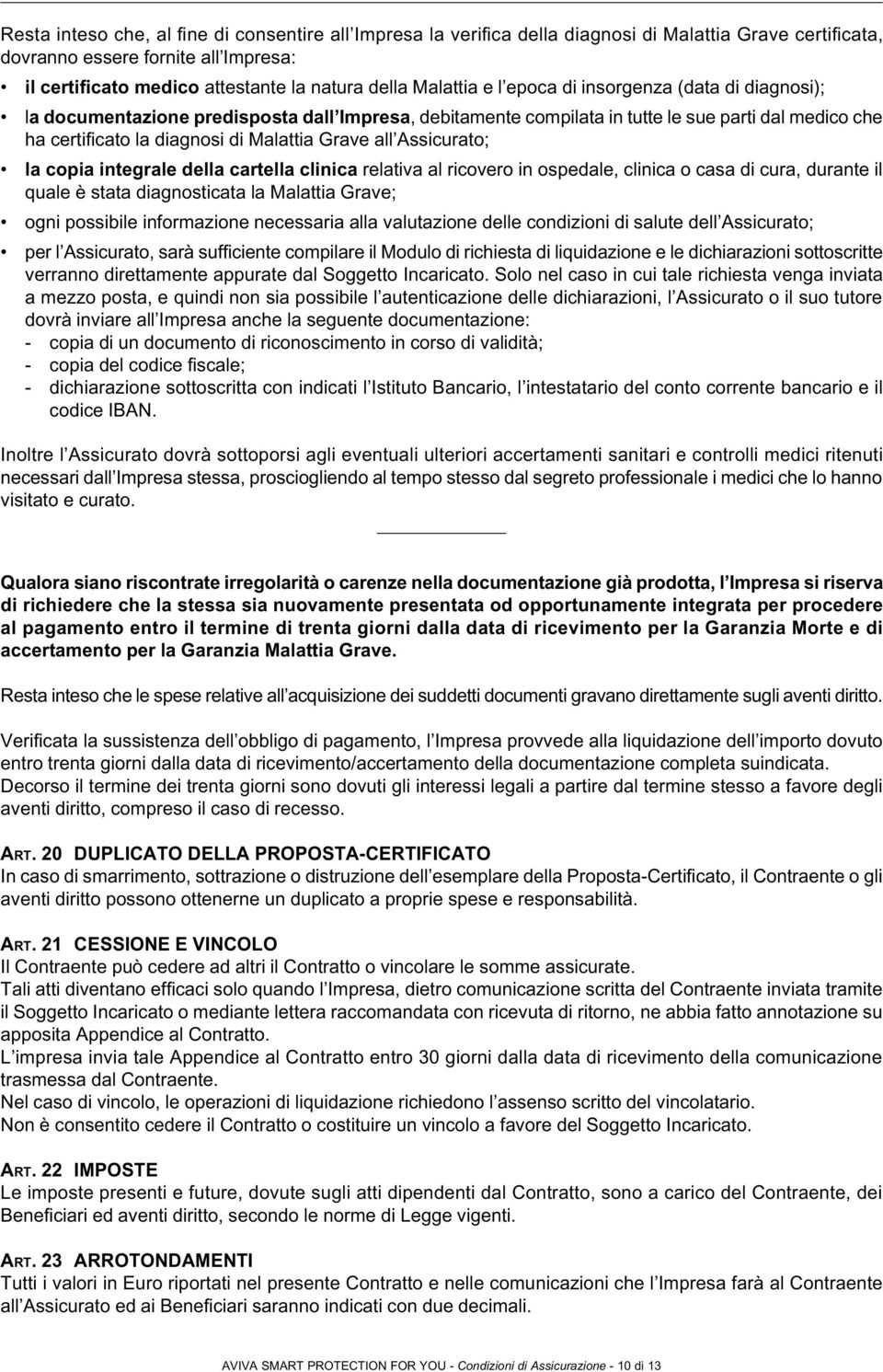 Grave all Assicurato; la copia integrale della cartella clinica relativa al ricovero in ospedale, clinica o casa di cura, durante il quale è stata diagnosticata la Malattia Grave; ogni possibile