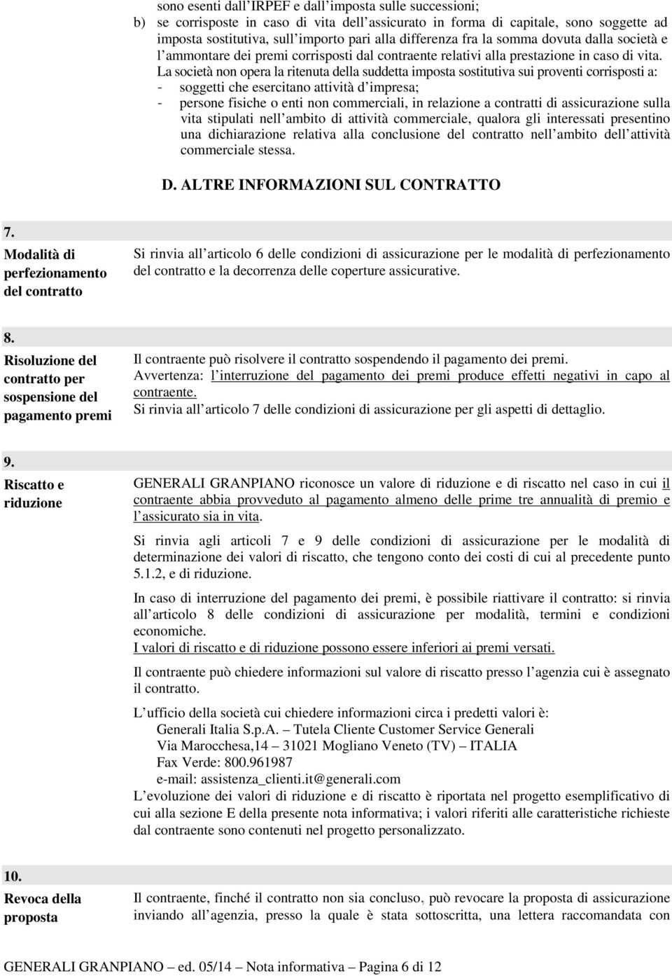 La società non opera la ritenuta della suddetta imposta sostitutiva sui proventi corrisposti a: J J soggetti che esercitano attività d impresa; persone fisiche o enti non commerciali, in relazione a