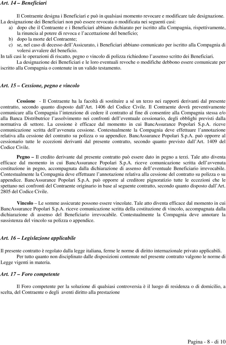 rinuncia al potere di revoca e l accettazione del beneficio; b) dopo la morte del Contraente; c) se, nel caso di decesso dell Assicurato, i Beneficiari abbiano comunicato per iscritto alla Compagnia