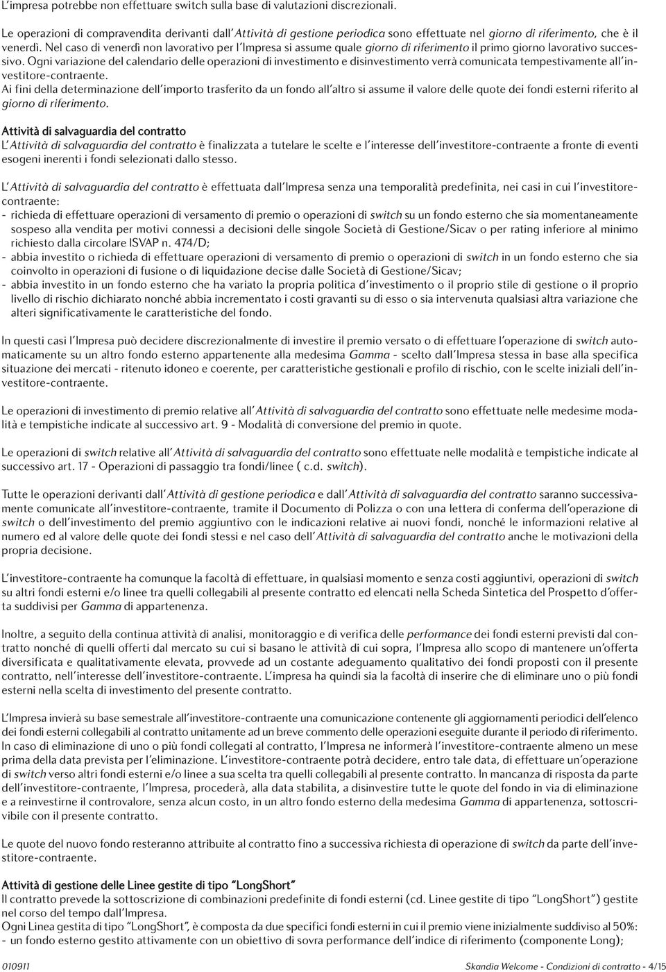 Nel caso di venerdì non lavorativo per l Impresa si assume quale giorno di riferimento il primo giorno lavorativo successivo.