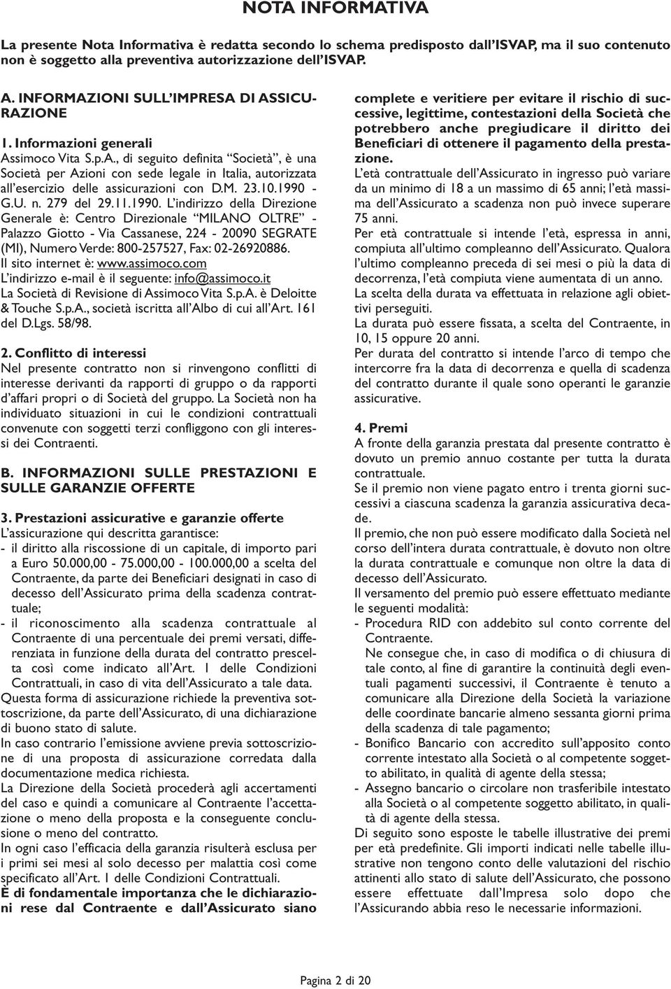 M. 23.10.1990 - G.U. n. 279 del 29.11.1990. L indirizzo della Direzione Generale è: Centro Direzionale MILANO OLTRE - Palazzo Giotto - Via Cassanese, 224-20090 SEGRATE (MI), Numero Verde: 800-257527, Fax: 02-26920886.