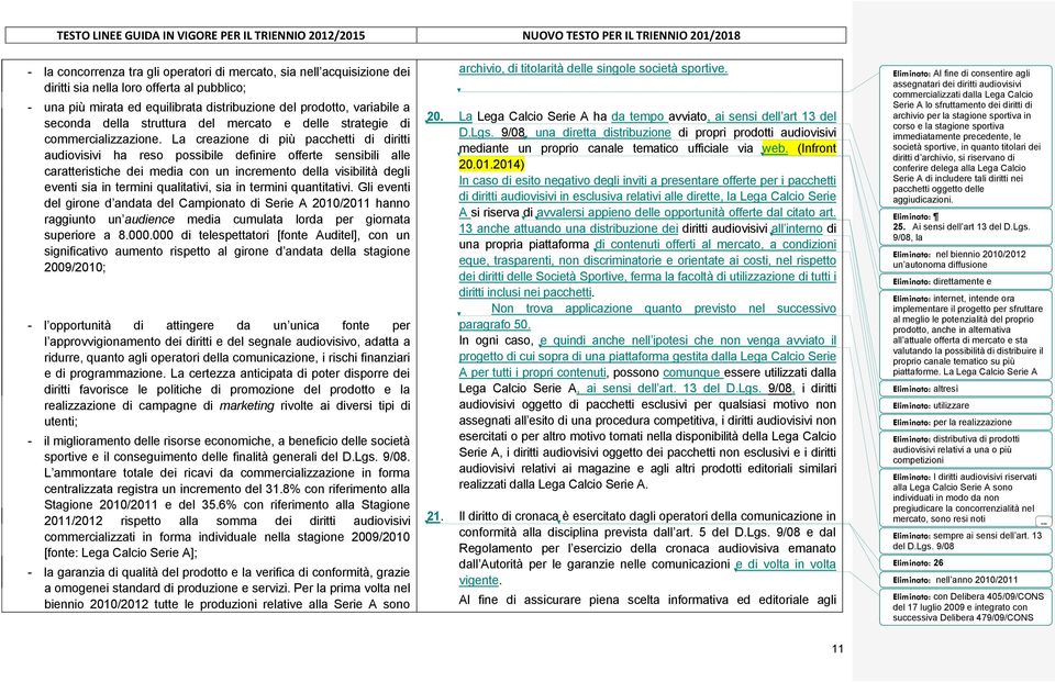 La creazione di più pacchetti di diritti audiovisivi ha reso possibile definire offerte sensibili alle caratteristiche dei media con un incremento della visibilità degli eventi sia in termini