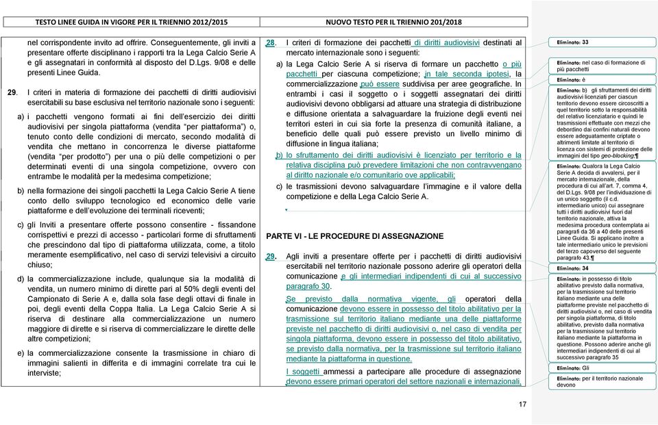 I criteri in materia di formazione dei pacchetti di diritti audiovisivi esercitabili su base esclusiva nel territorio nazionale sono i seguenti: a) i pacchetti vengono formati ai fini dell esercizio