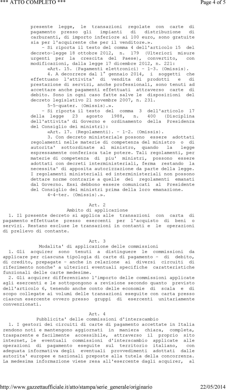 179 (Ulteriori misure urgenti per la crescita del Paese), convertito, con modificazioni, dalla legge 17 dicembre 2012, n. 221: «Art. 15. (Pagamenti elettronici) - 1-3. (Omissis). 4.