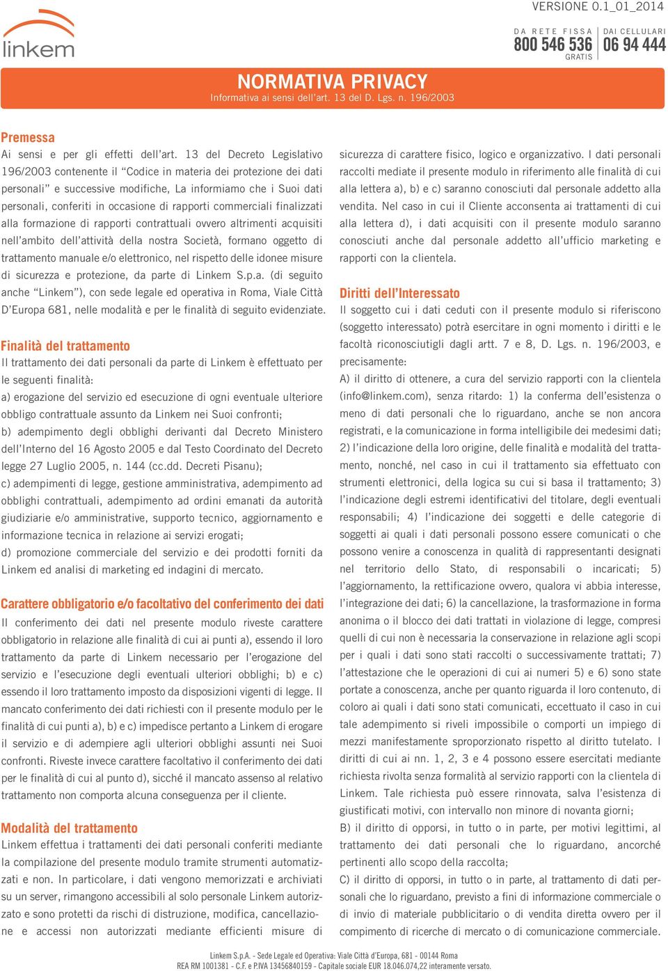 rapporti commerciali finalizzati alla formazione di rapporti contrattuali ovvero altrimenti acquisiti nell ambito dell attività della nostra Società, formano oggetto di trattamento manuale e/o