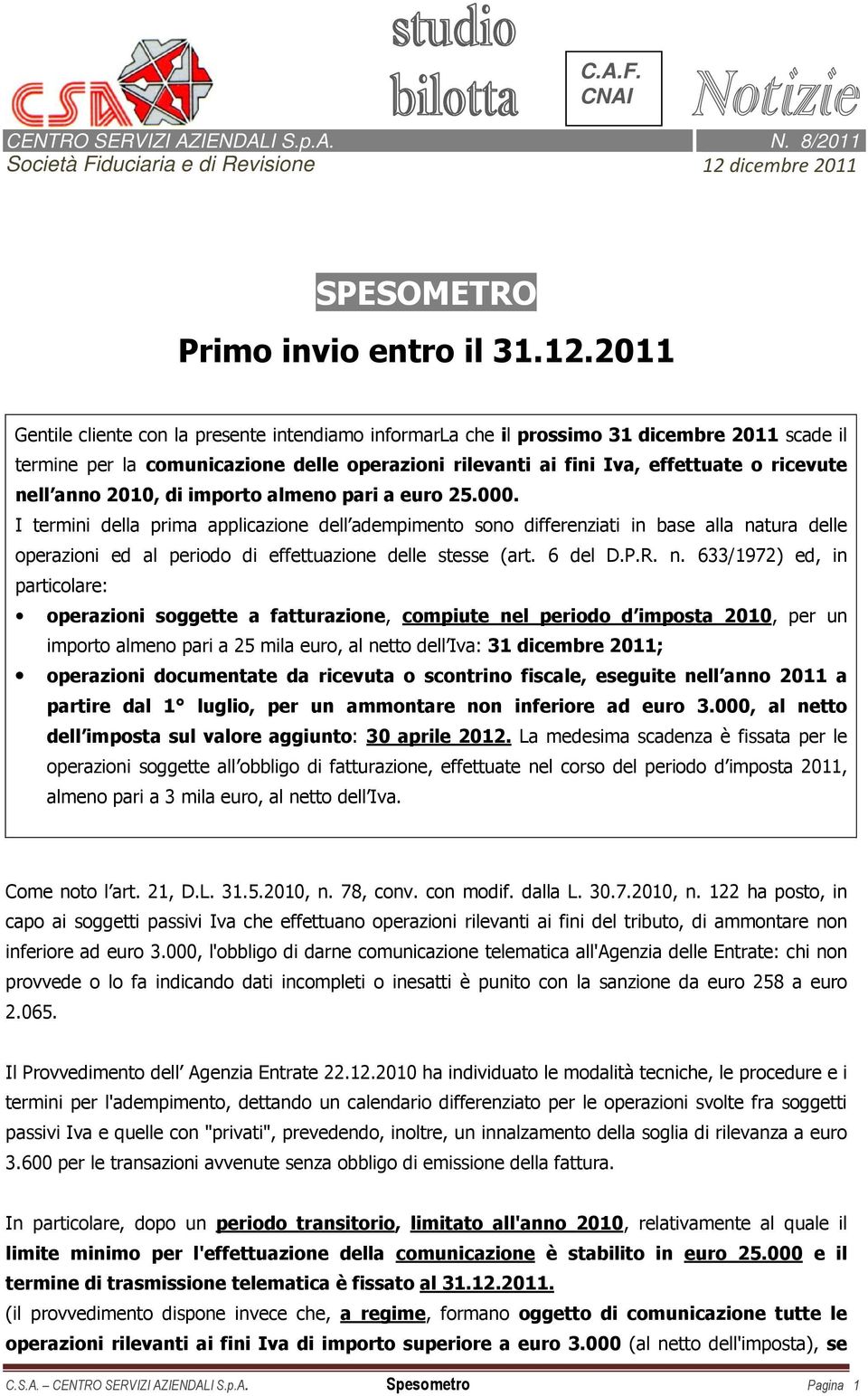 2011 Gentile cliente con la presente intendiamo informarla che il prossimo 31 dicembre 2011 scade il termine per la comunicazione delle operazioni rilevanti ai fini Iva, effettuate o ricevute nell