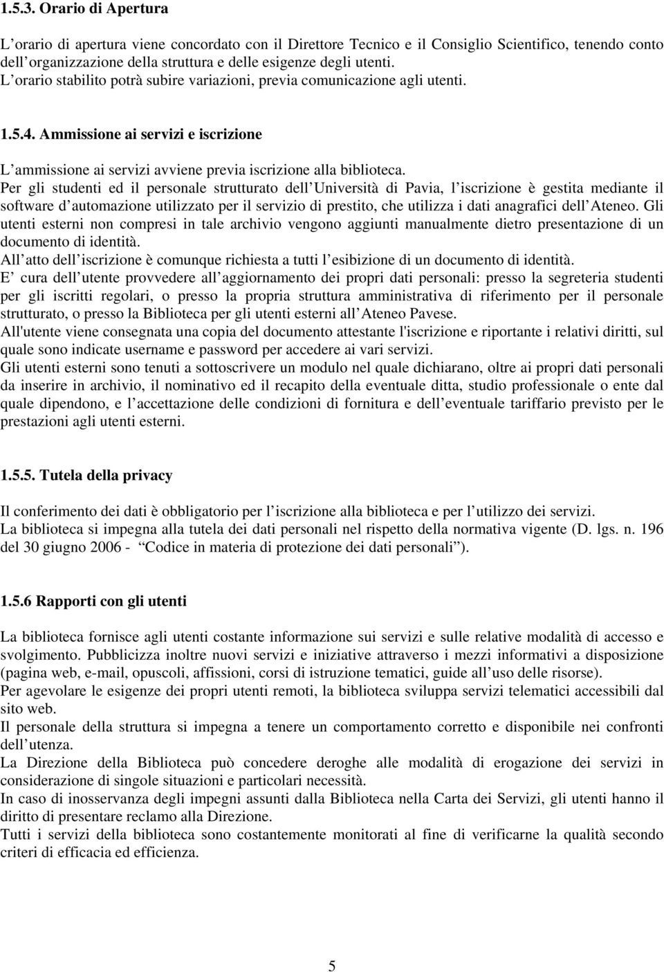 Per gli studenti ed il personale strutturato dell Università di Pavia, l iscrizione è gestita mediante il software d automazione utilizzato per il servizio di prestito, che utilizza i dati anagrafici