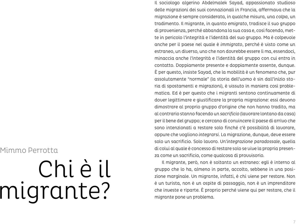 tradimento. Il migrante, in quanto emigrato, tradisce il suo gruppo di provenienza, perché abbandona la sua casa e, così facendo, mette in pericolo l integrità e l identità del suo gruppo.