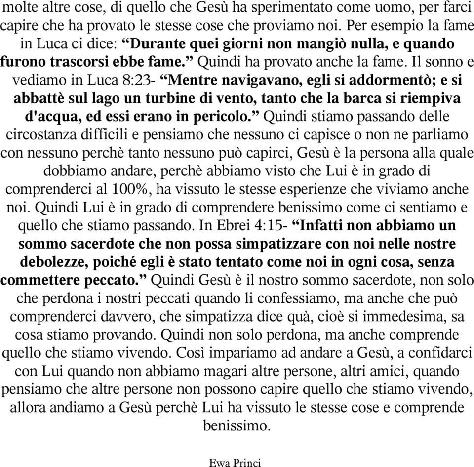 Il sonno e vediamo in Luca 8:23- Mentre navigavano, egli si addormentò; e si abbattè sul lago un turbine di vento, tanto che la barca si riempiva d'acqua, ed essi erano in pericolo.