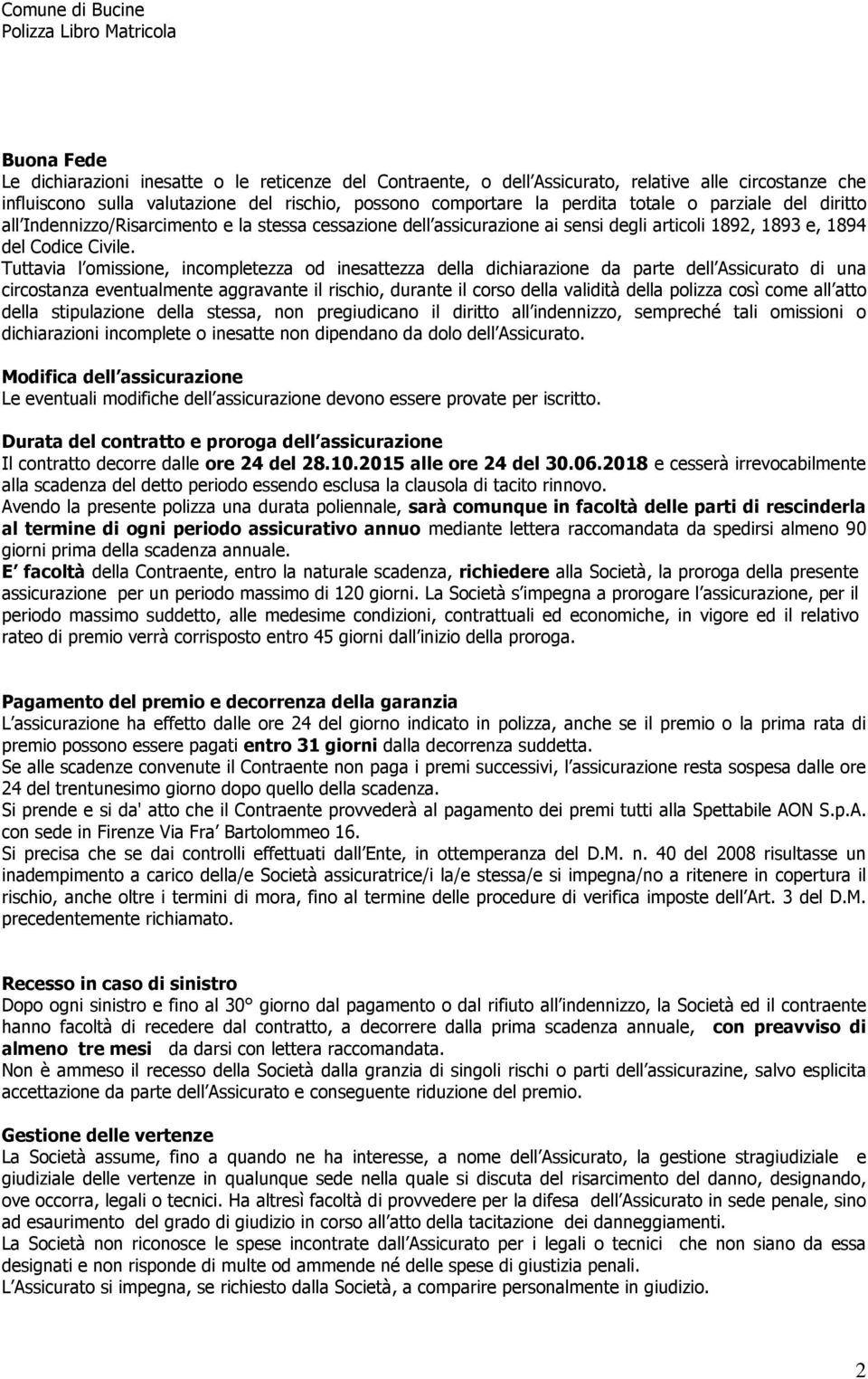 Tuttavia l omissione, incompletezza od inesattezza della dichiarazione da parte dell Assicurato di una circostanza eventualmente aggravante il rischio, durante il corso della validità della polizza