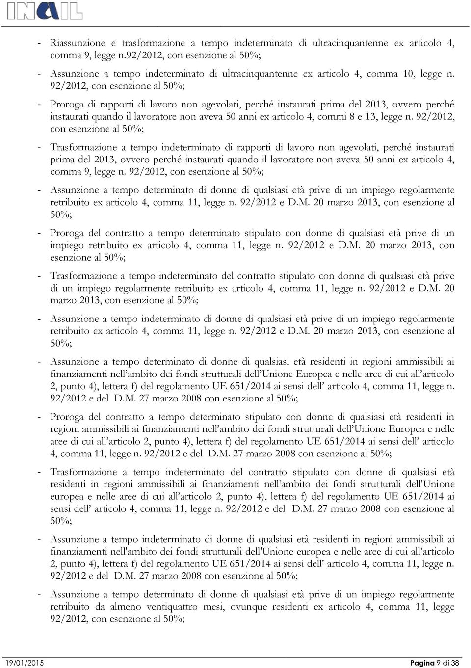 92/2012, con esenzione al 50%; - Proroga di rapporti di lavoro non agevolati, perché instaurati prima del 2013, ovvero perché instaurati quando il lavoratore non aveva 50 anni ex articolo 4, commi 8