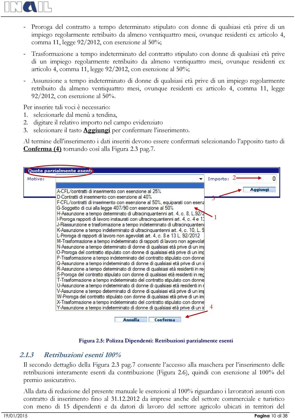 ovunque residenti ex articolo 4, comma 11, legge 92/2012, con esenzione al 50%; - Assunzione a tempo indeterminato di donne di qualsiasi età prive di un impiego regolarmente retribuito da almeno