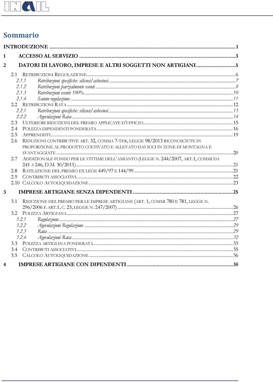 .. 13 2.2.2 Agevolazioni Rata... 14 2.3 ULTERIORI RIDUZIONI DEL PREMIO APPLICATE D UFFICIO... 15 2.4 POLIZZA DIPENDENTI PONDERATA... 16 2.5 APPRENDISTI... 19 2.6 RIDUZIONI CONTRIBUTIVE ART.