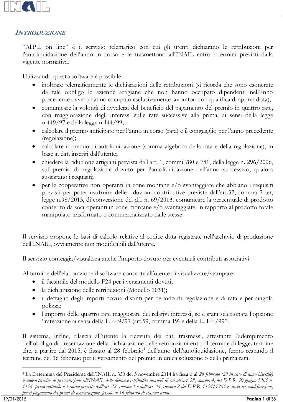 dipendenti nell anno precedente ovvero hanno occupato esclusivamente lavoratori con qualifica di apprendista); comunicare la volontà di avvalersi del beneficio del pagamento del premio in quattro