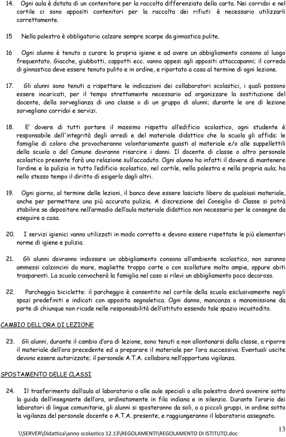 15 Nella palestra è obbligatorio calzare sempre scarpe da ginnastica pulite. 16 Ogni alunno è tenuto a curare la propria igiene e ad avere un abbigliamento consono al luogo frequentato.