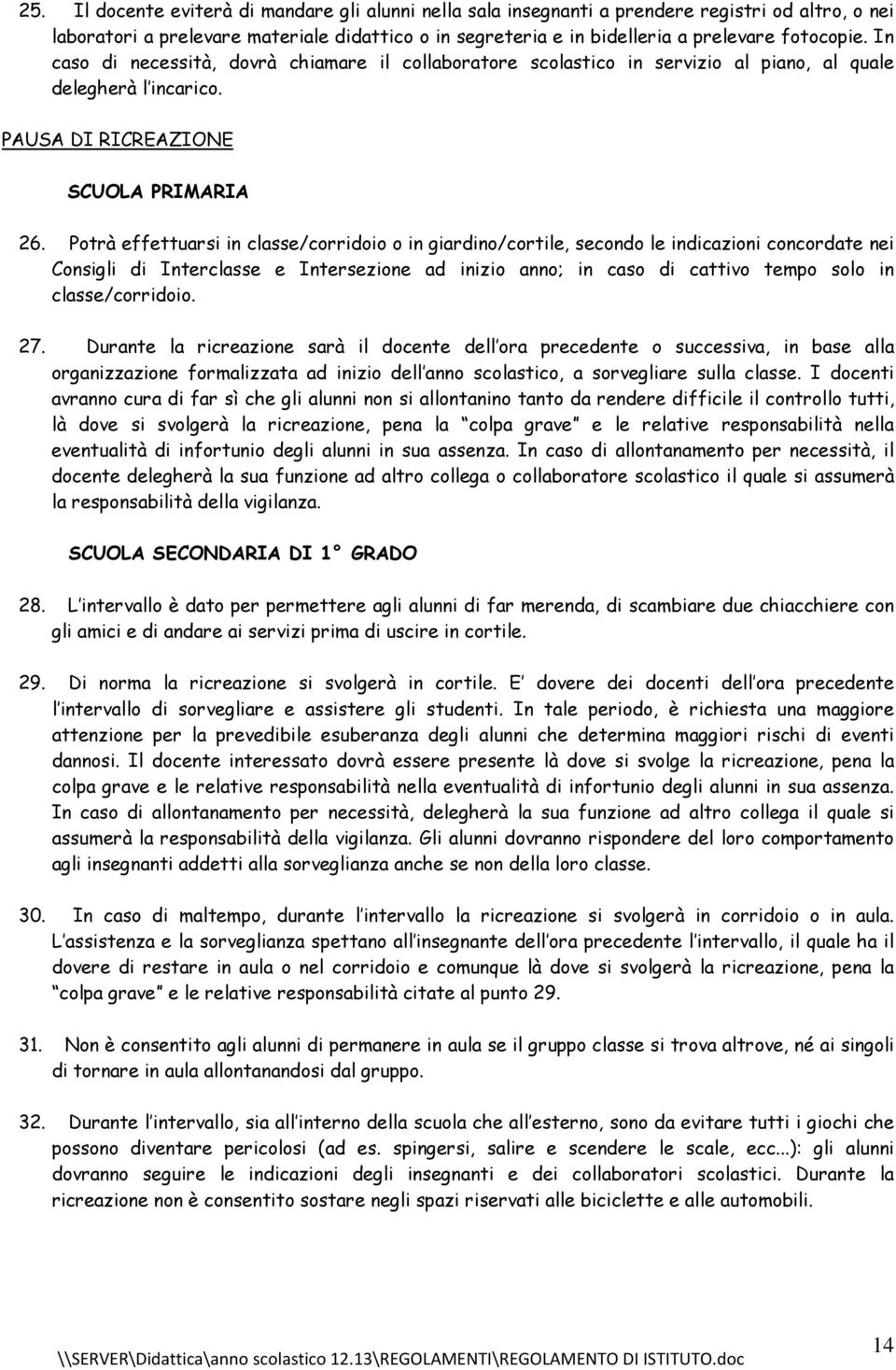 Potrà effettuarsi in classe/corridoio o in giardino/cortile, secondo le indicazioni concordate nei Consigli di Interclasse e Intersezione ad inizio anno; in caso di cattivo tempo solo in