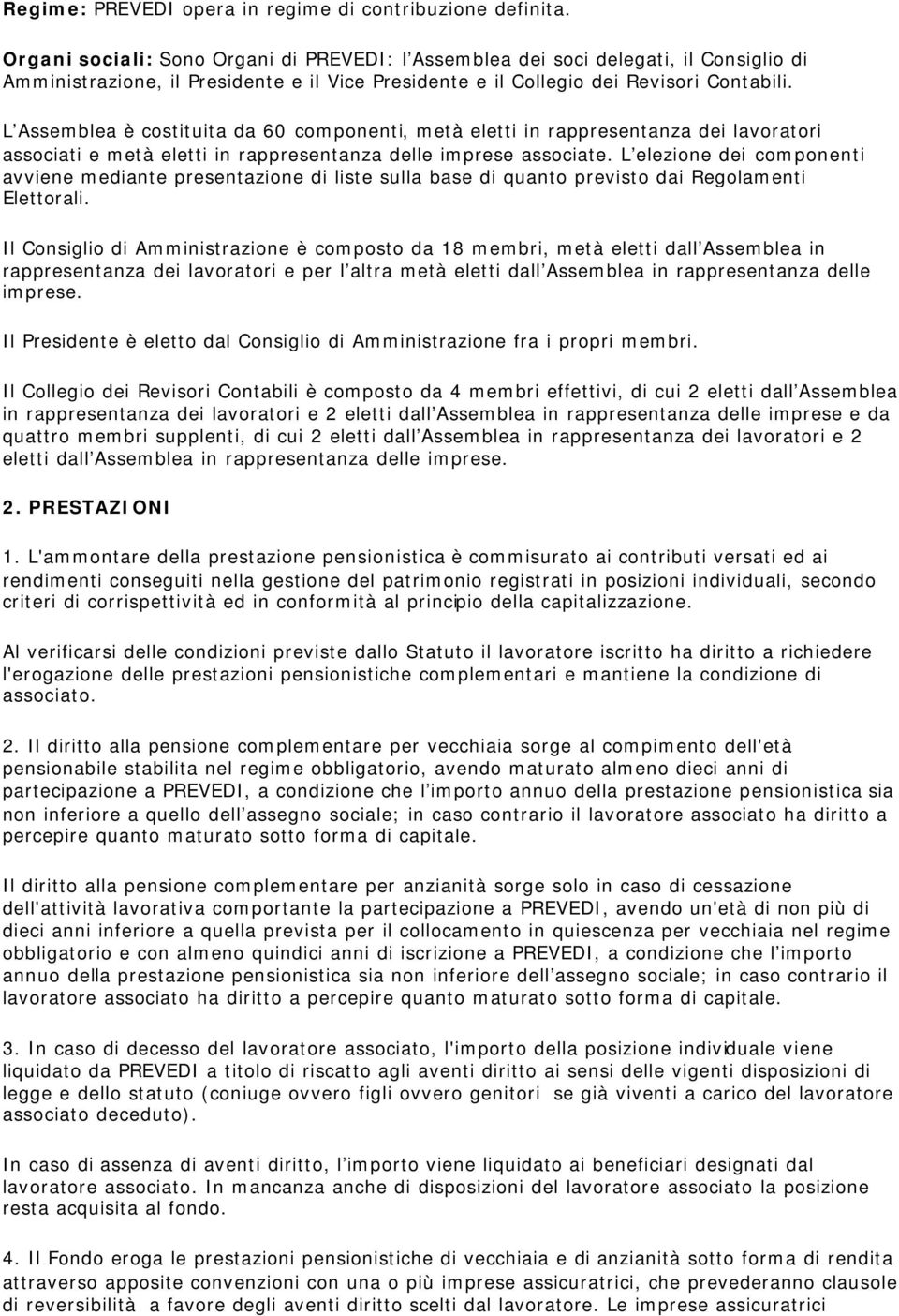 L Assemblea è costituita da 60 componenti, metà eletti in rappresentanza dei lavoratori associati e metà eletti in rappresentanza delle imprese associate.