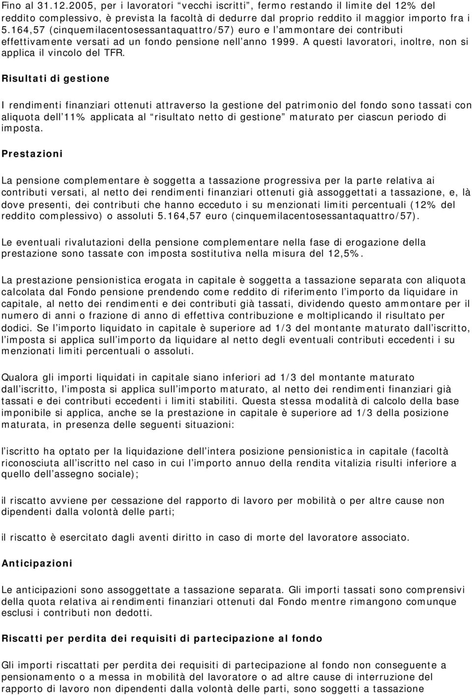 A questi lavoratori, inoltre, non si applica il vincolo del TFR.