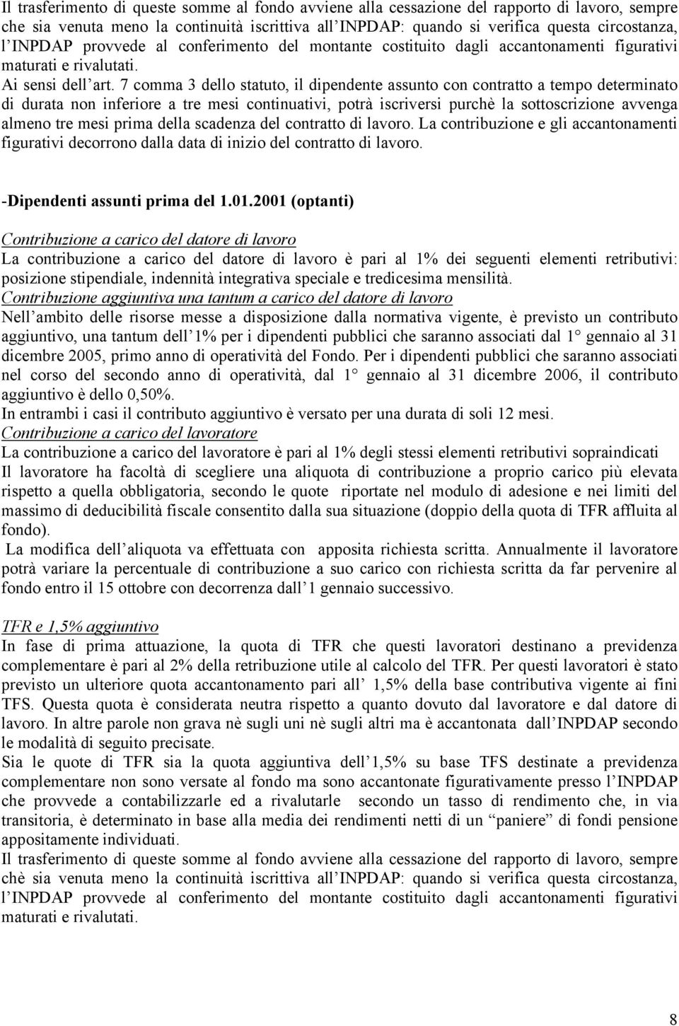 7 comma 3 dello statuto, il dipendente assunto con contratto a tempo determinato di durata non inferiore a tre mesi continuativi, potrà iscriversi purchè la sottoscrizione avvenga almeno tre mesi