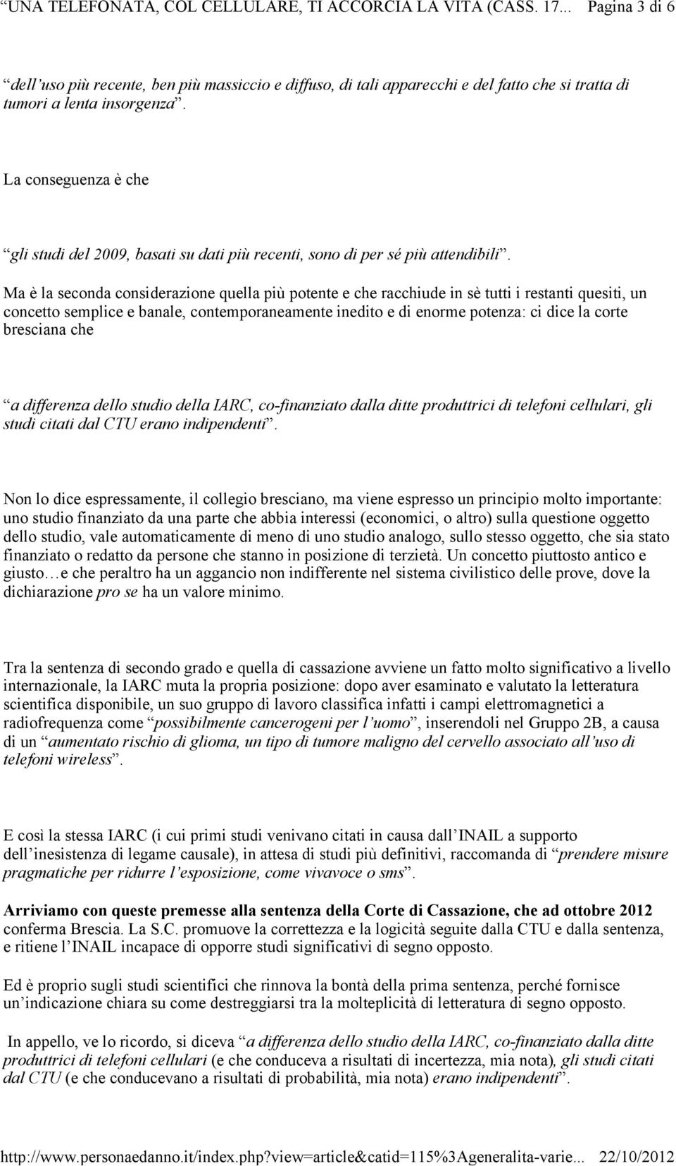 Ma è la seconda considerazione quella più potente e che racchiude in sè tutti i restanti quesiti, un concetto semplice e banale, contemporaneamente inedito e di enorme potenza: ci dice la corte