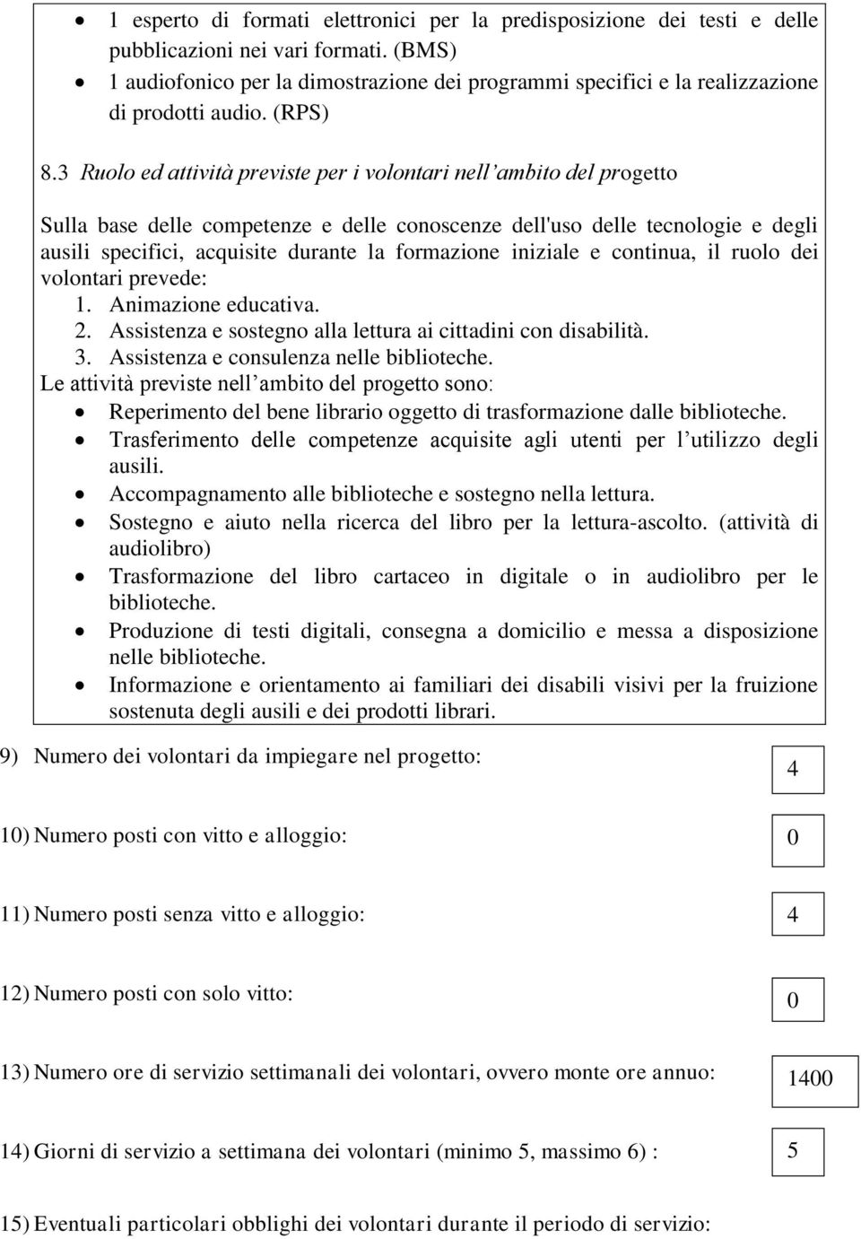 3 Ruolo ed attività previste per i volontari nell ambito del progetto Sulla base delle competenze e delle conoscenze dell'uso delle tecnologie e degli ausili specifici, acquisite durante la