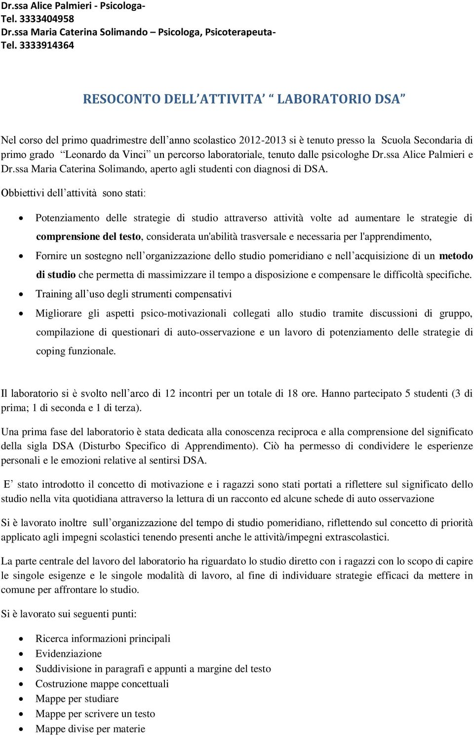 Obbiettivi dell attività sono stati: Potenziamento delle strategie di studio attraverso attività volte ad aumentare le strategie di comprensione del testo, considerata un'abilità trasversale e