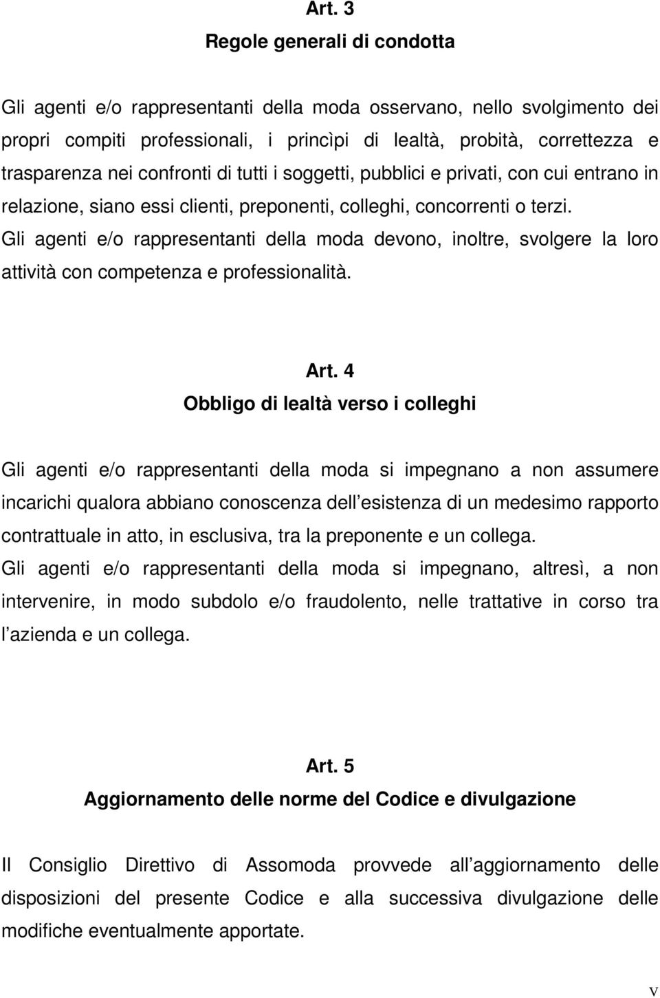 Gli agenti e/o rappresentanti della moda devono, inoltre, svolgere la loro attività con competenza e professionalità. Art.