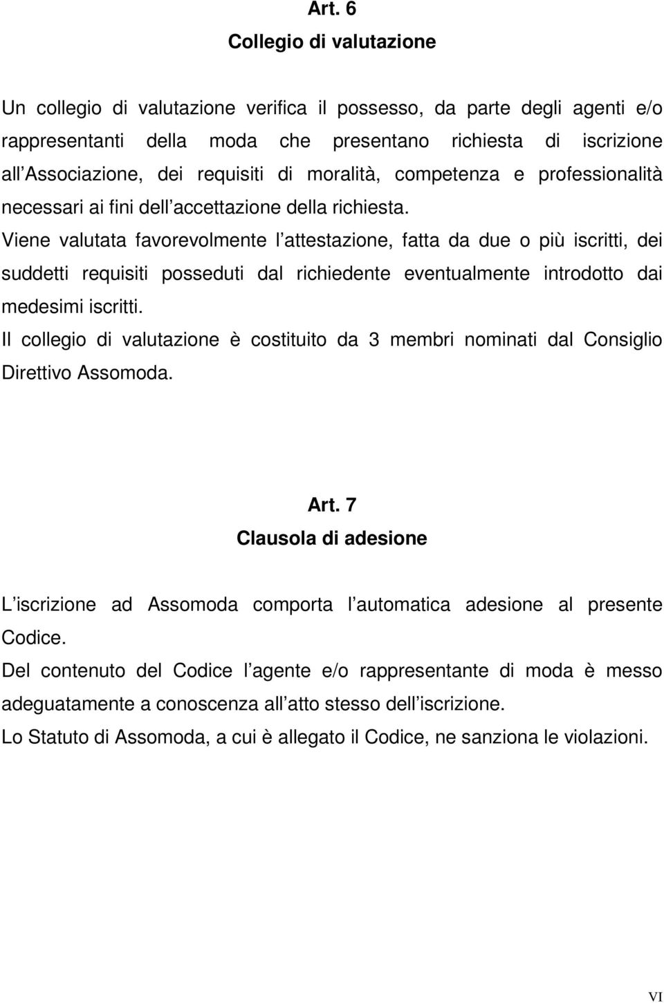 Viene valutata favorevolmente l attestazione, fatta da due o più iscritti, dei suddetti requisiti posseduti dal richiedente eventualmente introdotto dai medesimi iscritti.