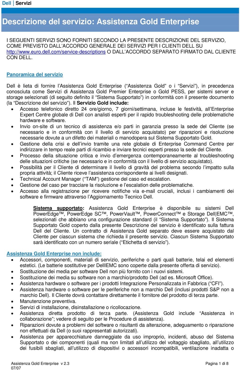 Panoramica del servizio Dell è lieta di fornire l Assistenza Gold Enterprise ( Assistenza Gold o i Servizi ), in precedenza conosciuta come Servizi di Assistenza Gold Premier Enterprise o Gold PESS,