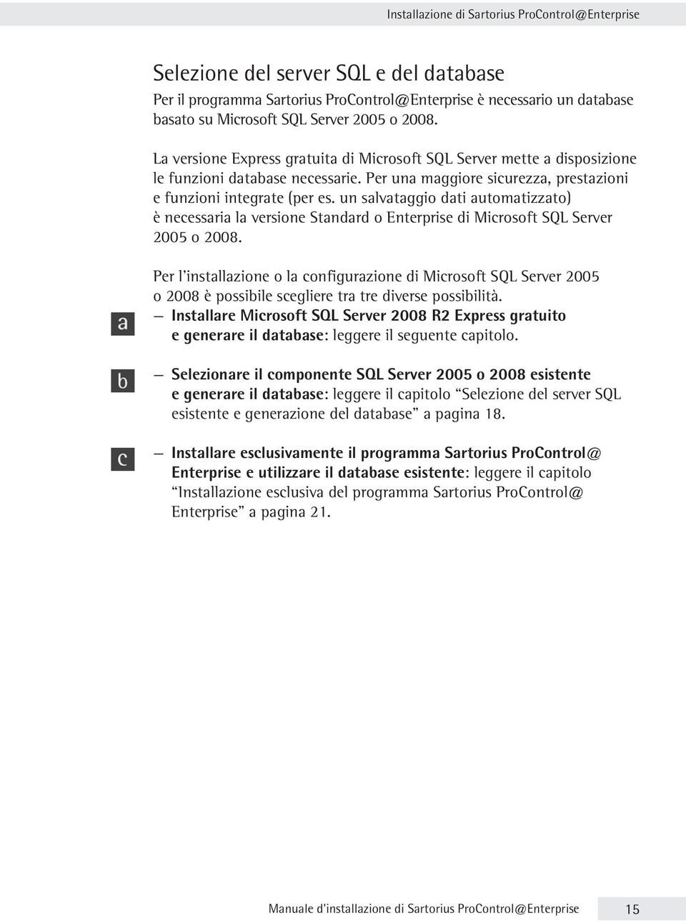 un salvataggio dati automatizzato) è necessaria la versione Standard o Enterprise di Microsoft SQL Server 2005 o 2008.