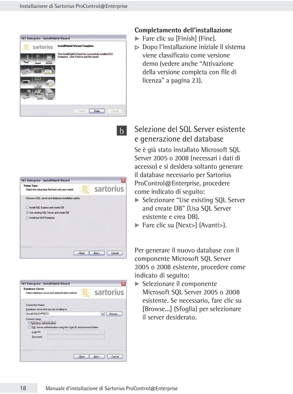 Selezione del SQL Server esistente e generazione del database Se è già stato installato Microsoft SQL Server 2005 o 2008 (necessari i dati di accesso) e si desidera soltanto generare il database