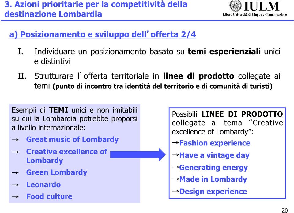 Strutturare l offerta territoriale in linee di prodotto collegate ai temi (punto di incontro tra identità del territorio e di comunità di turisti) Esempii di TEMI unici e non