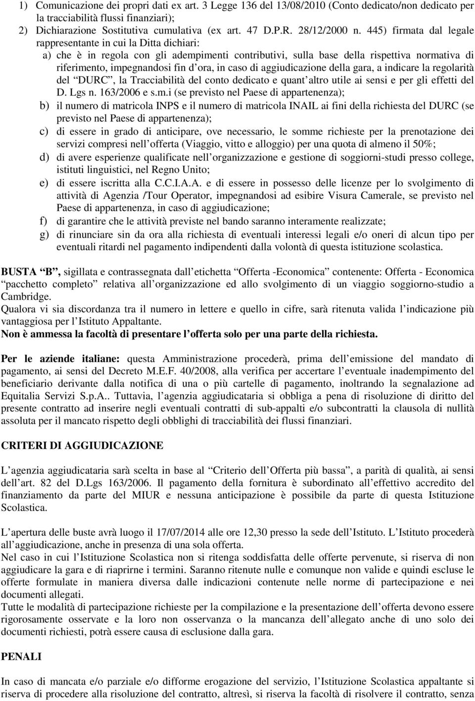 445) firmata dal legale rappresentante in cui la Ditta dichiari: a) che è in regola con gli adempimenti contributivi, sulla base della rispettiva normativa di riferimento, impegnandosi fin d ora, in