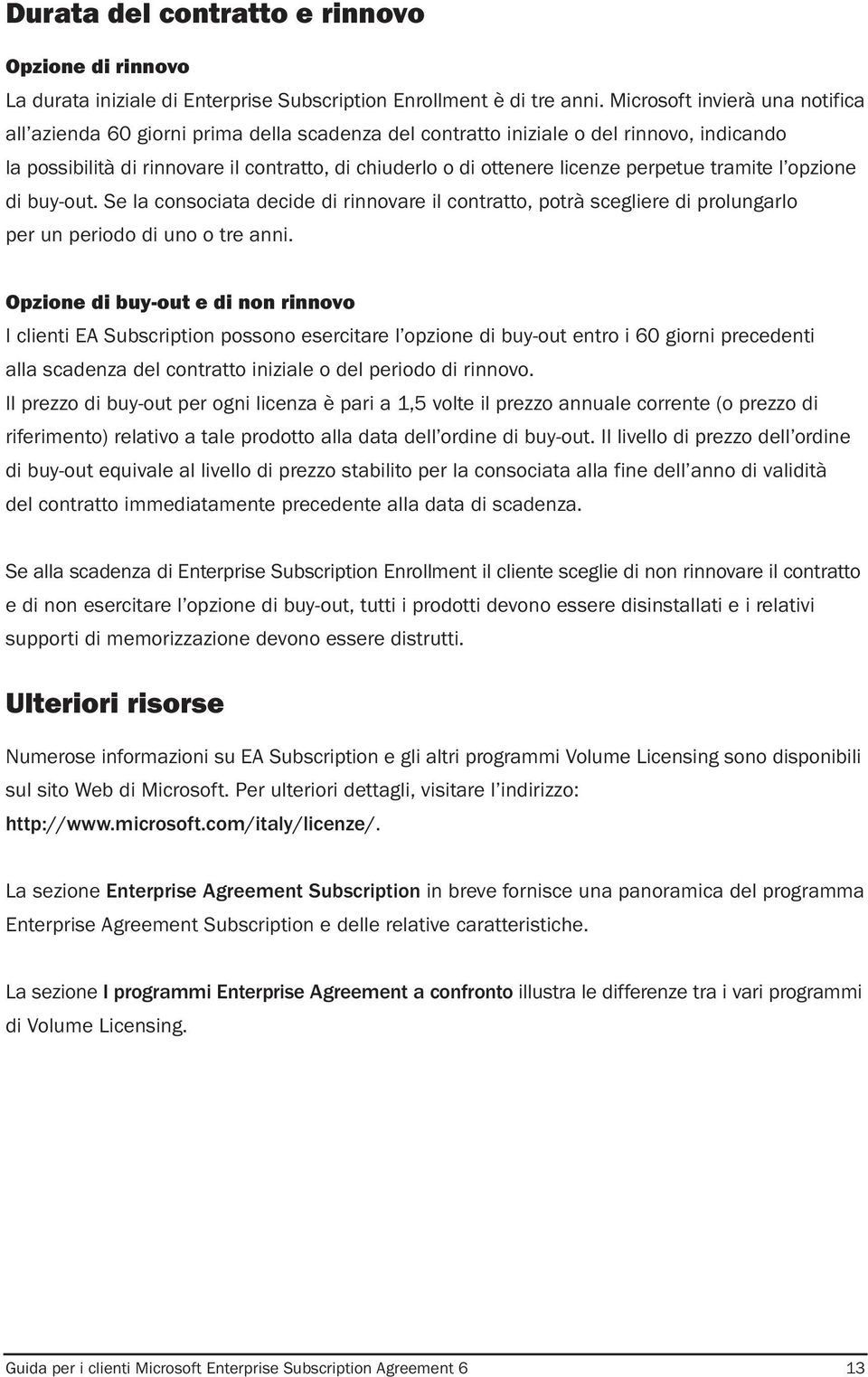 perpetue tramite l opzione di buy-out. Se la consociata decide di rinnovare il contratto, potrà scegliere di prolungarlo per un periodo di uno o tre anni.