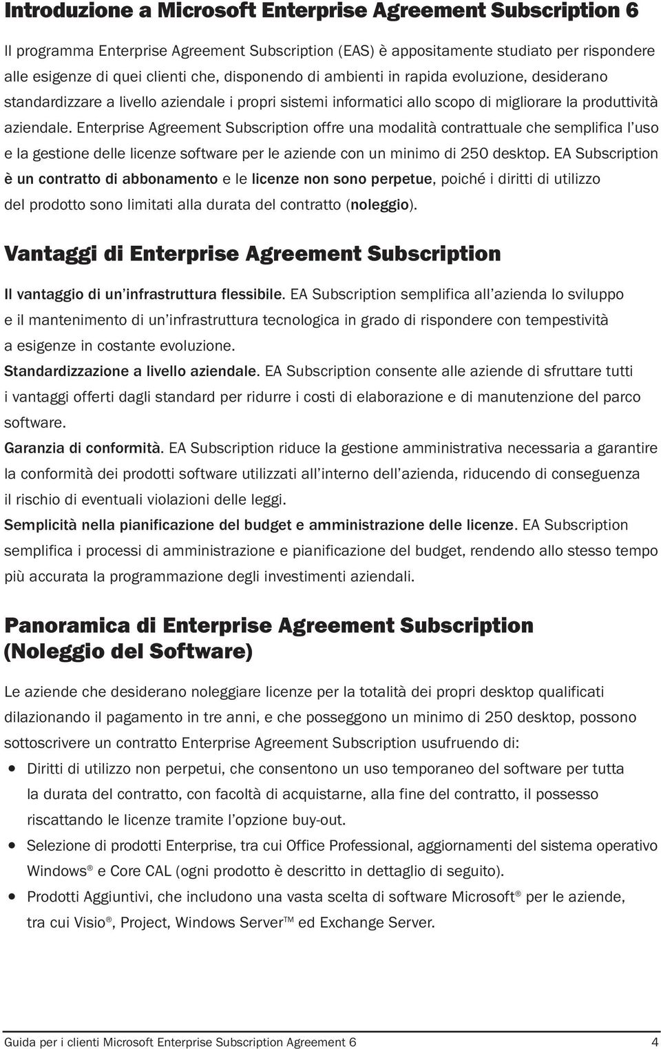 Enterprise Agreement Subscription offre una modalità contrattuale che semplifica l uso e la gestione delle licenze software per le aziende con un minimo di 250 desktop.