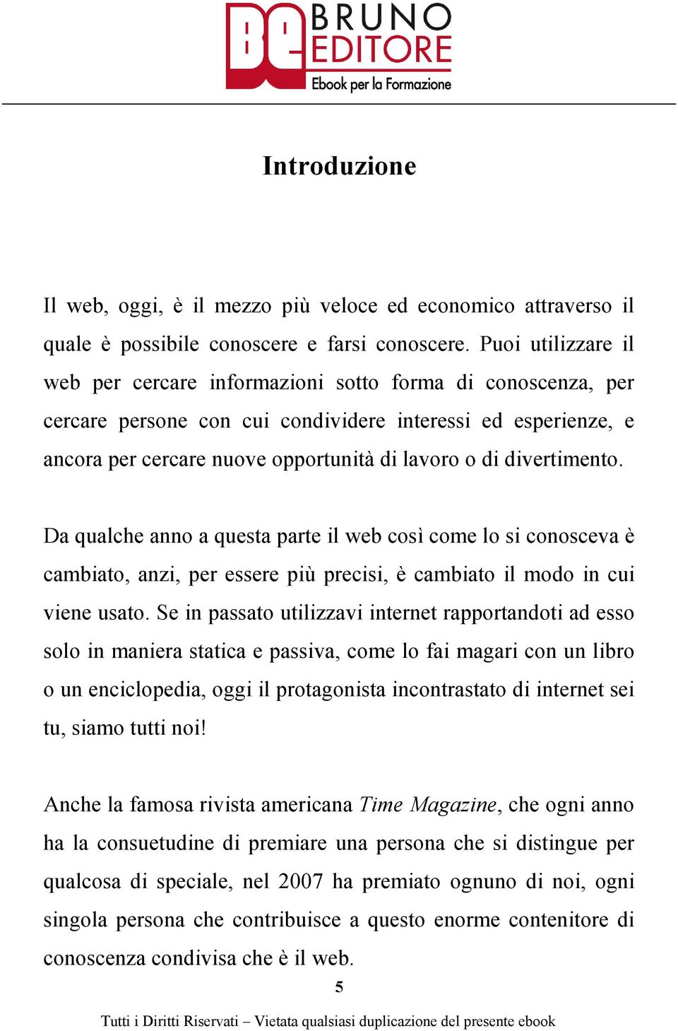 divertimento. Da qualche anno a questa parte il web così come lo si conosceva è cambiato, anzi, per essere più precisi, è cambiato il modo in cui viene usato.